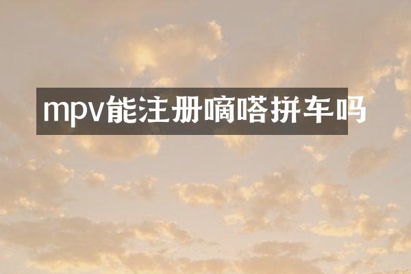 mpv能注册嘀嗒拼车吗