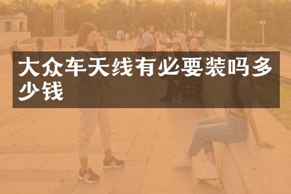 大众车天线有必要装吗多少钱
