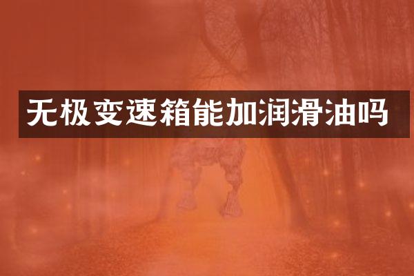 无极变速箱能加润滑油吗