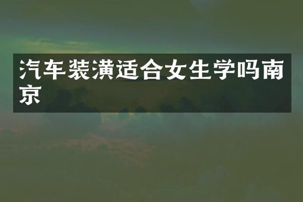 汽车装潢适合女生学吗南京
