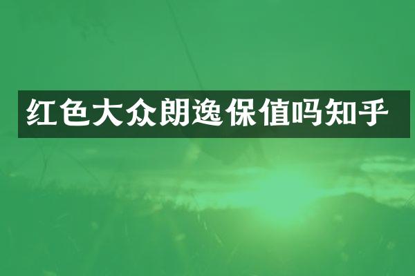 红色大众朗逸保值吗知乎