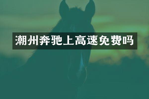 潮州奔驰上高速免费吗