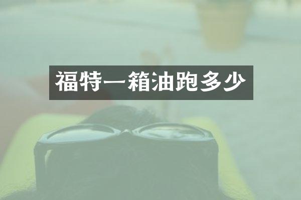 福特一箱油跑多少