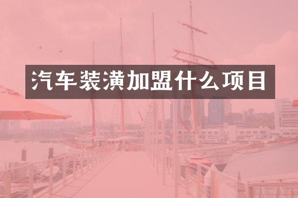汽车装潢加盟什么项目