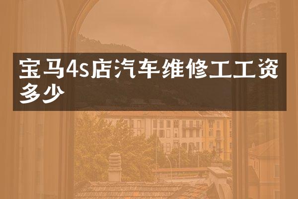 宝马4s店汽车维修工工资有多少