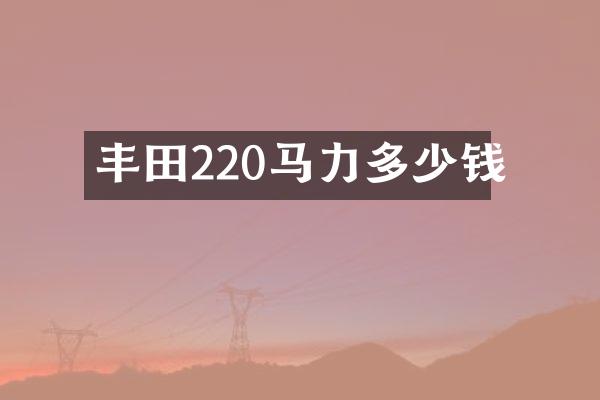 丰田220马力多少钱