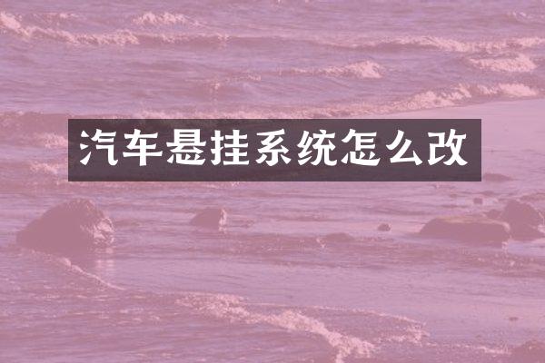汽车悬挂系统怎么改
