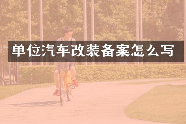 单位汽车改装备案怎么写