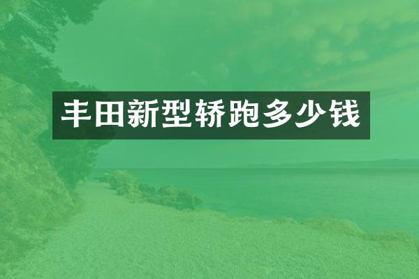 丰田新型轿跑多少钱