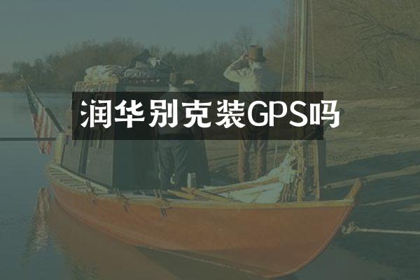 润华别克装GPS吗