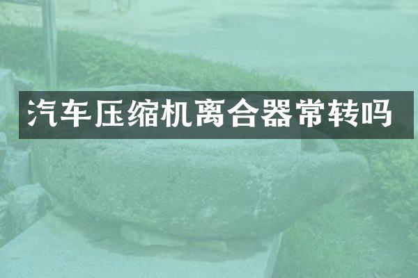 汽车压缩机离合器常转吗