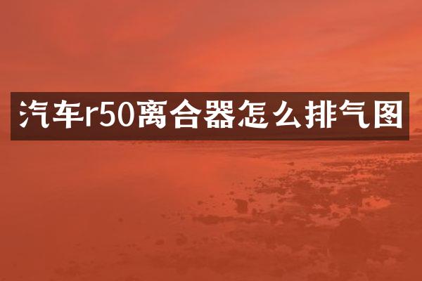 汽车r50离合器怎么排气图