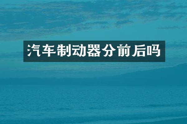 汽车制动器分前后吗