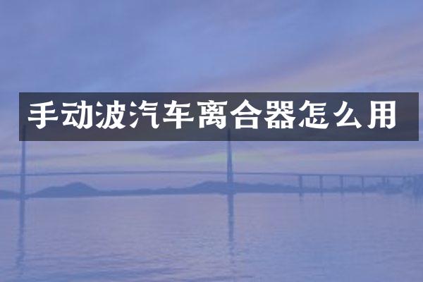 手动波汽车离合器怎么用