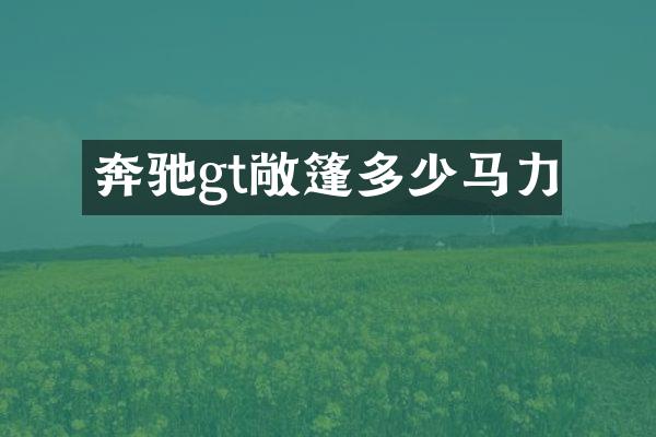 奔驰gt敞篷多少马力