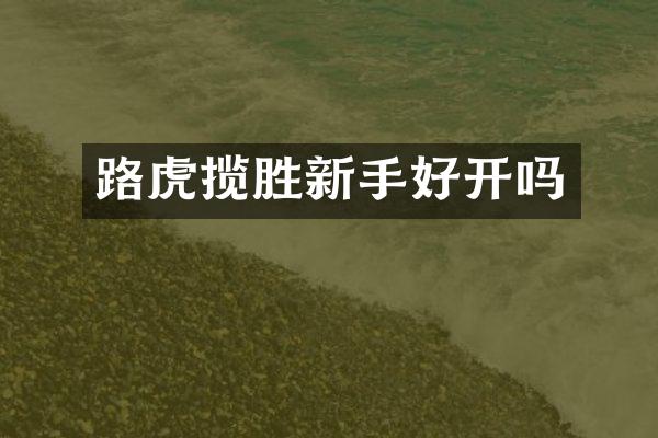 路虎揽胜新手好开吗