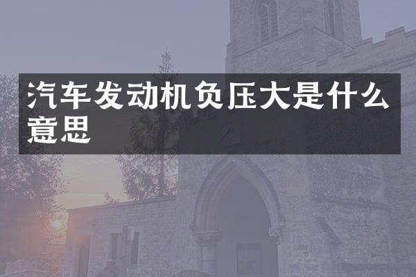 汽车发动机负压大是什么意思