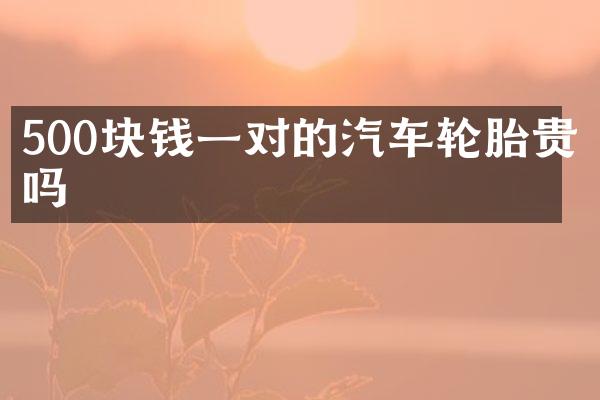 500块钱一对的汽车轮胎贵吗