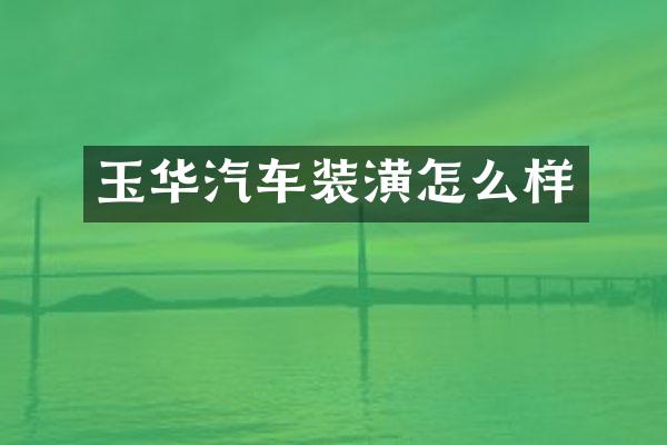 玉华汽车装潢怎么样