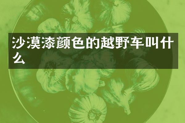 沙漠漆颜色的越野车叫什么