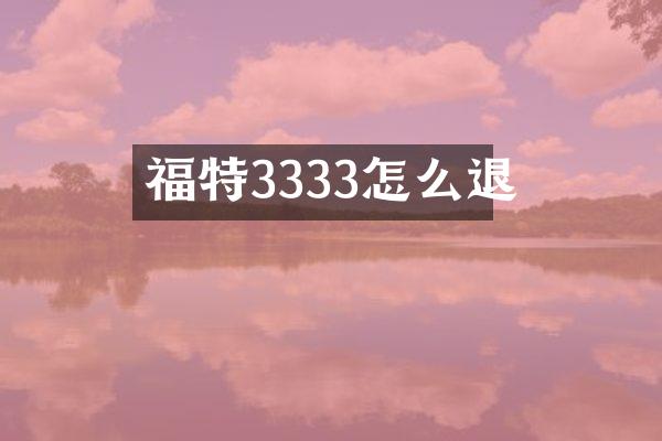 福特3333怎么退