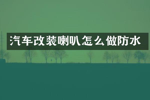 汽车改装喇叭怎么做防水