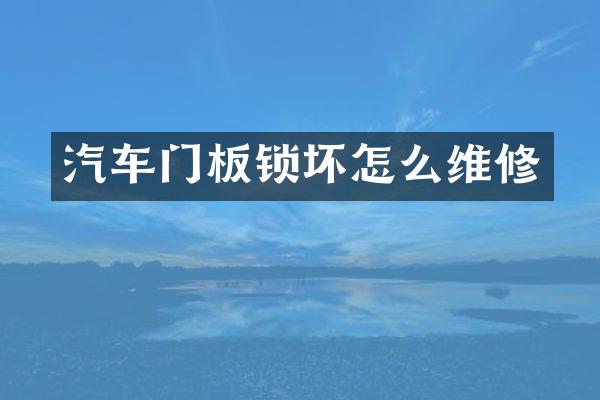 汽车门板锁坏怎么维修
