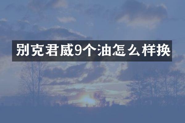 别克君威9个油怎么样换