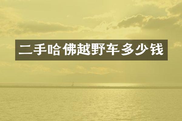 二手哈佛越野车多少钱