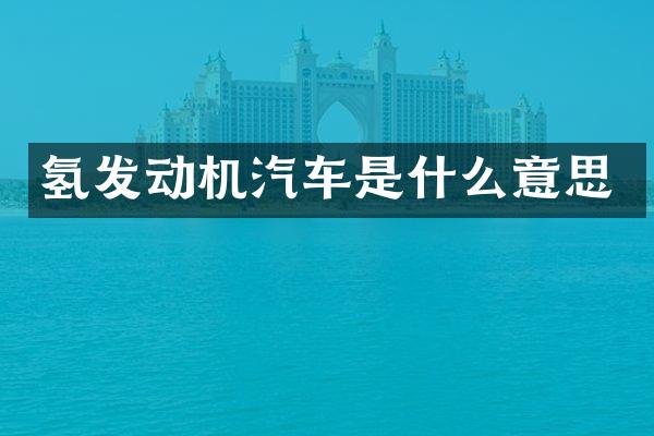 氢发动机汽车是什么意思