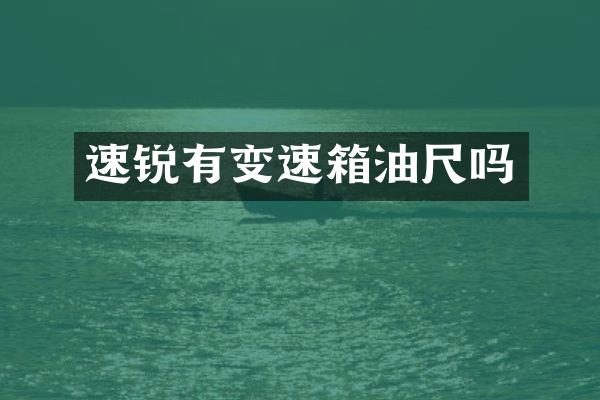 速锐有变速箱油尺吗