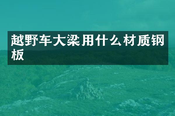 越野车大梁用什么材质钢板