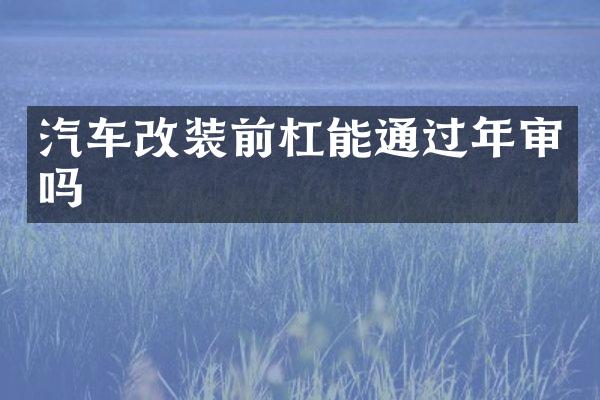汽车改装前杠能通过年审吗