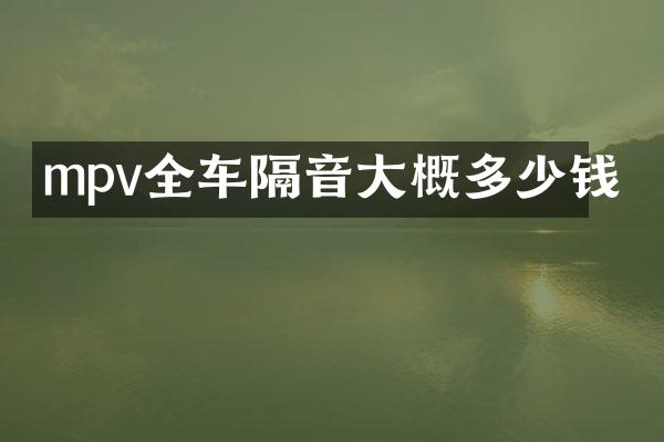 mpv全车隔音大概多少钱
