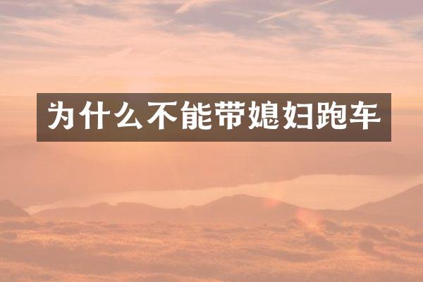为什么不能带媳妇跑车
