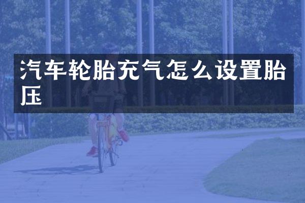 汽车轮胎充气怎么设置胎压