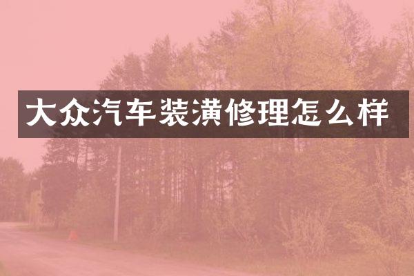 大众汽车装潢修理怎么样
