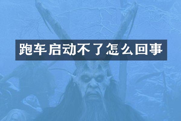 跑车启动不了怎么回事