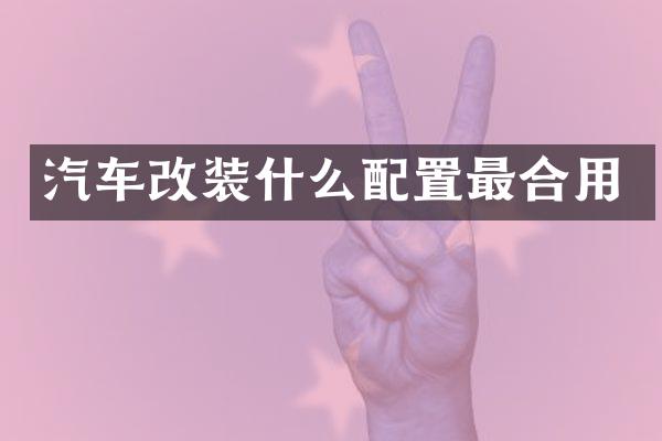 汽车改装什么配置最合用