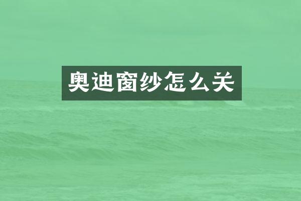 奥迪窗纱怎么关