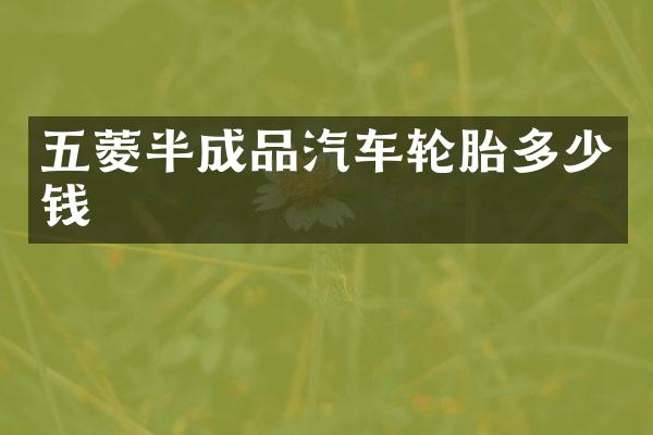 五菱半成品汽车轮胎多少钱