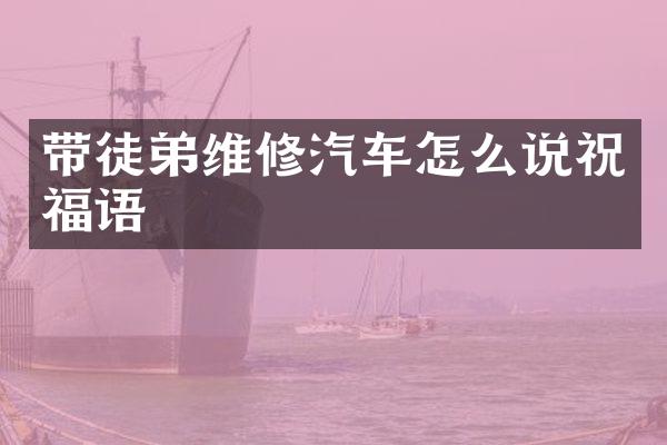 带徒弟维修汽车怎么说祝福语