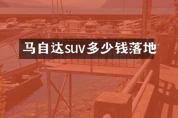 马自达suv多少钱落地