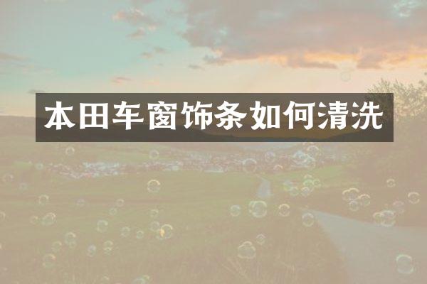 本田车窗饰条如何清洗