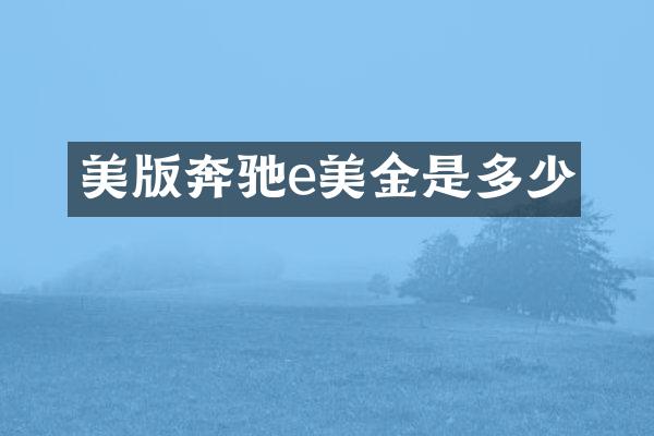 美版奔驰e美金是多少