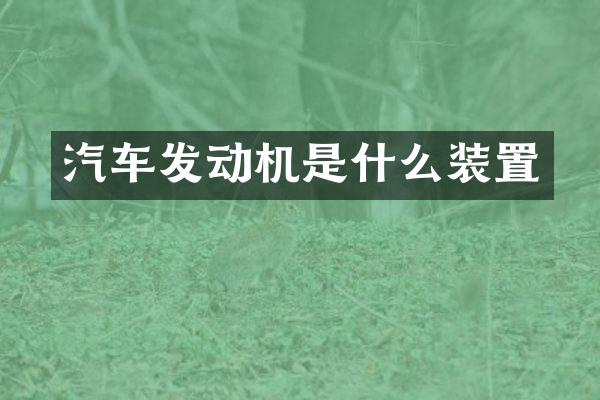 汽车发动机是什么装置