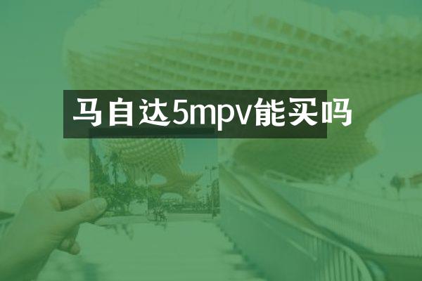 马自达5mpv能买吗