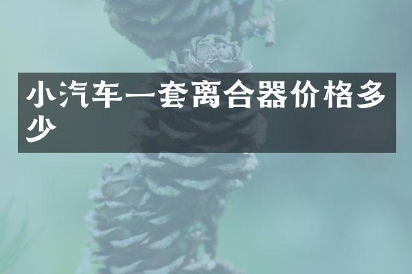 小汽车一套离合器价格多少