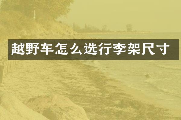 越野车怎么选行李架尺寸