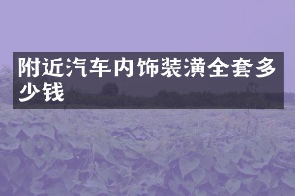 附近汽车内饰装潢全套多少钱